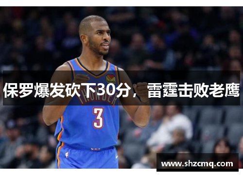 保罗爆发砍下30分，雷霆击败老鹰