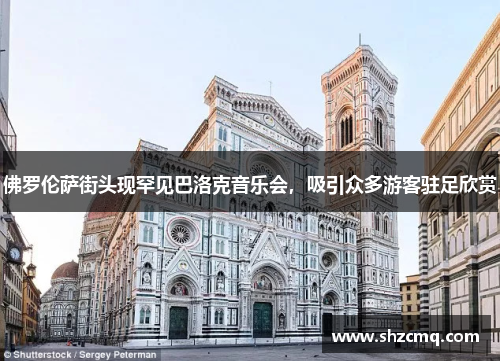 佛罗伦萨街头现罕见巴洛克音乐会，吸引众多游客驻足欣赏