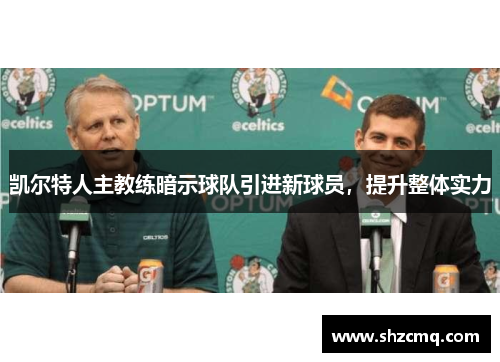 凯尔特人主教练暗示球队引进新球员，提升整体实力