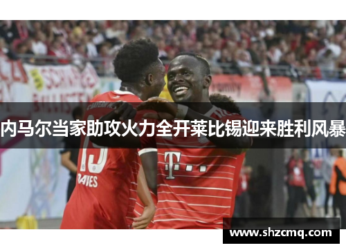 内马尔当家助攻火力全开莱比锡迎来胜利风暴