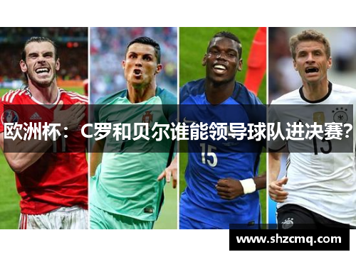 欧洲杯：C罗和贝尔谁能领导球队进决赛？