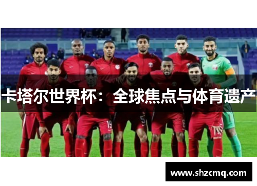 卡塔尔世界杯：全球焦点与体育遗产