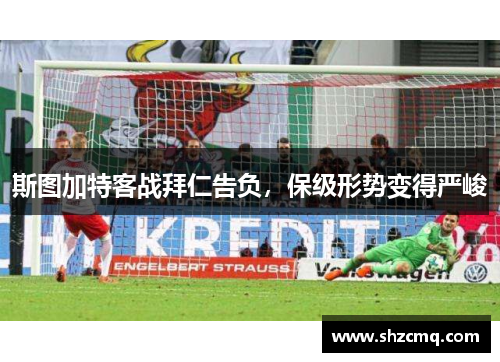 斯图加特客战拜仁告负，保级形势变得严峻