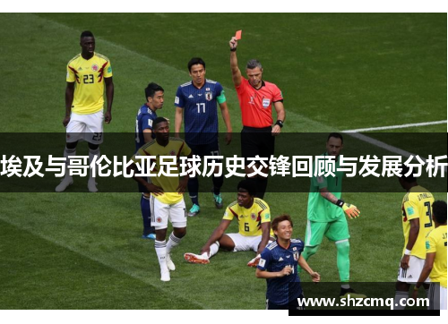 埃及与哥伦比亚足球历史交锋回顾与发展分析