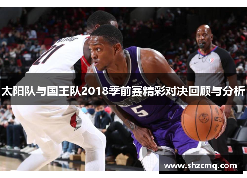 太阳队与国王队2018季前赛精彩对决回顾与分析