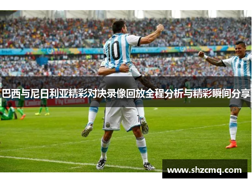 巴西与尼日利亚精彩对决录像回放全程分析与精彩瞬间分享