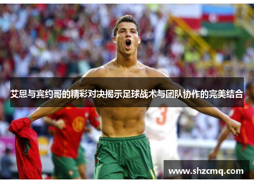 艾恩与宾约哥的精彩对决揭示足球战术与团队协作的完美结合