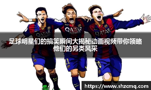 足球明星们的搞笑瞬间大揭秘动画视频带你领略他们的另类风采