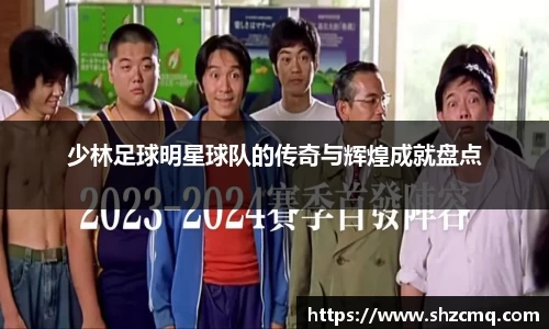 少林足球明星球队的传奇与辉煌成就盘点